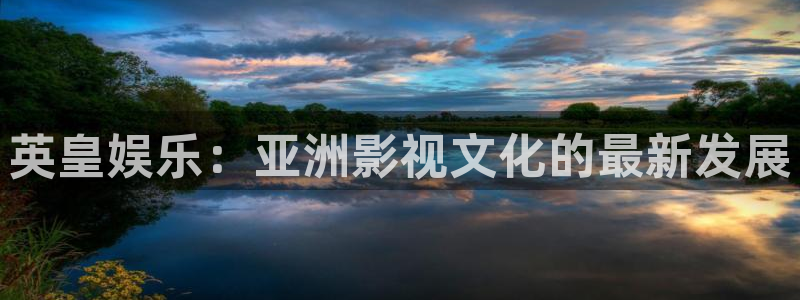 乐天堂fun体育1招商：英皇娱乐：亚洲影视文化的最新发展
