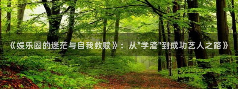 乐天堂fun体育凯捷代理注册：《娱乐圈的迷茫与自我救赎》：从\