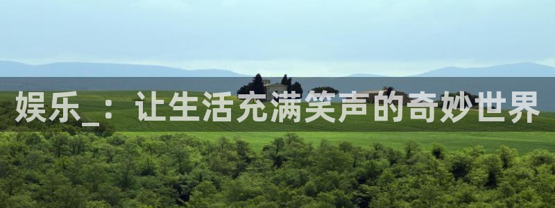 乐天堂fun主管：娱乐_：让生活充满笑声的奇妙世界